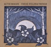 Album artwork for Ruth Moody: These Wilder Things